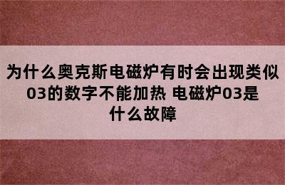 为什么奥克斯电磁炉有时会出现类似03的数字不能加热 电磁炉03是什么故障